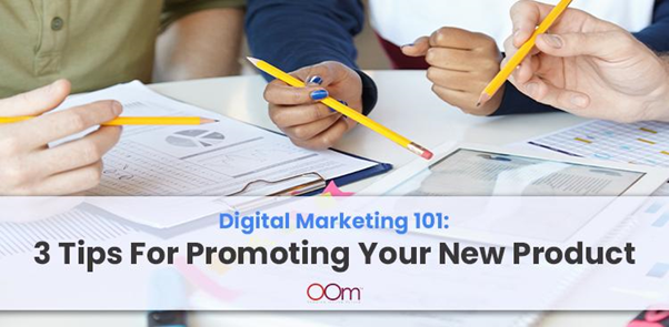 Digital Marketing 101: 3 Tips For Promoting Your New Product